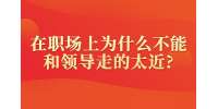 上海职场人际关系：在职场上为什么不能和领导走的太近?